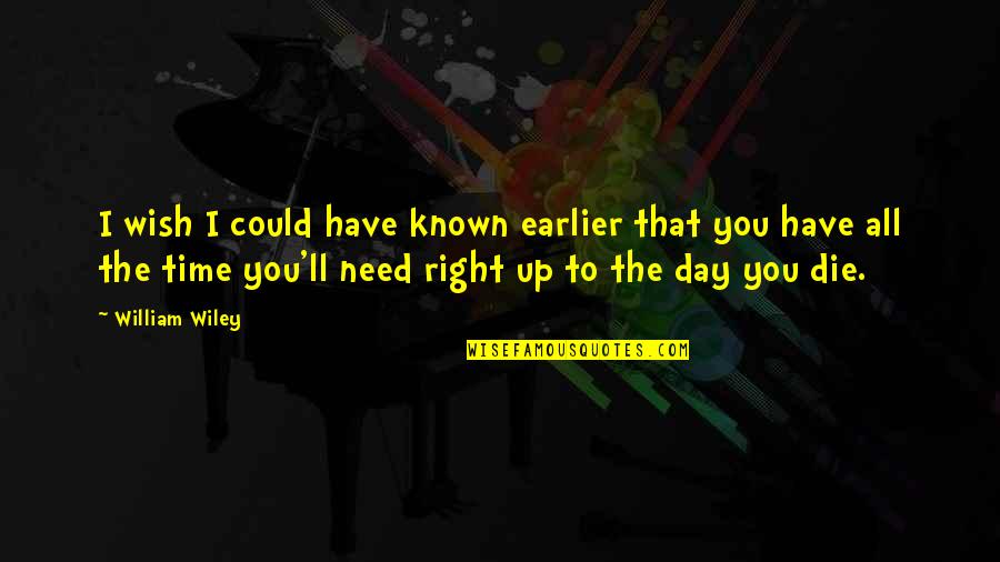 If I Could Die Quotes By William Wiley: I wish I could have known earlier that