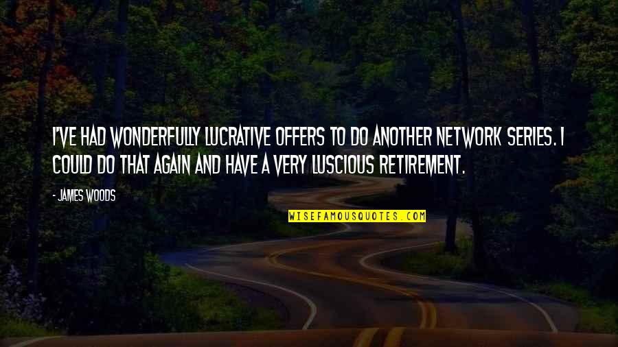 If I Could Do It Again Quotes By James Woods: I've had wonderfully lucrative offers to do another