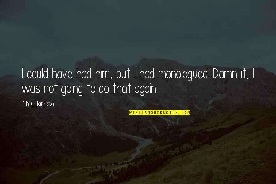 If I Could Do It Again Quotes By Kim Harrison: I could have had him, but I had If I Could Do It Again Quotes By Kim Harrison: I could have had him, but I had