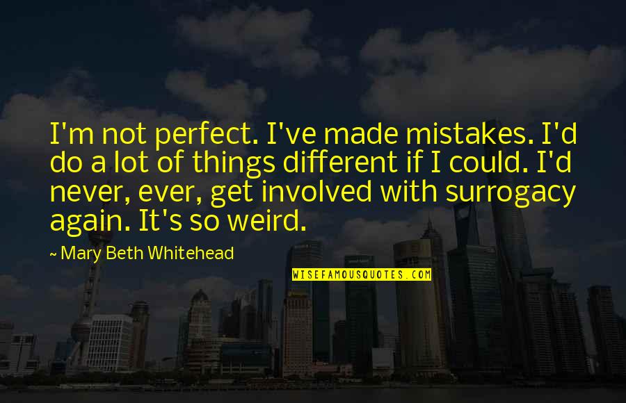 If I Could Do It Again Quotes By Mary Beth Whitehead: I'm not perfect. I've made mistakes. I'd do