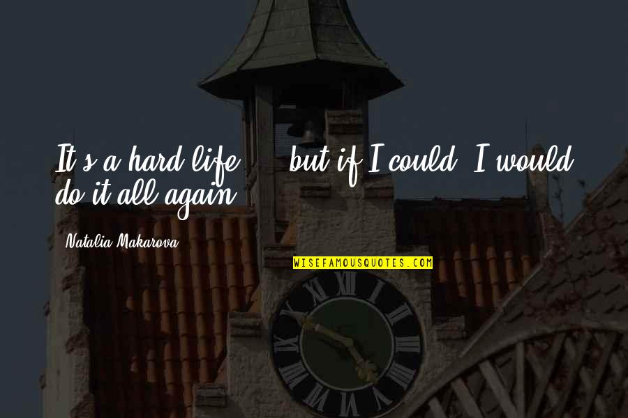 If I Could Do It Again Quotes By Natalia Makarova: It's a hard life ... but if I