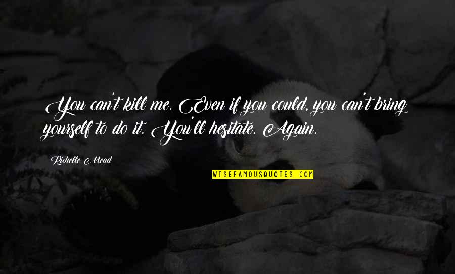 If I Could Do It Again Quotes By Richelle Mead: You can't kill me. Even if you could,