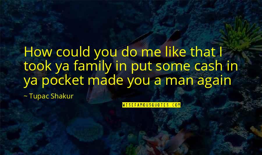 If I Could Do It Again Quotes By Tupac Shakur: How could you do me like that I