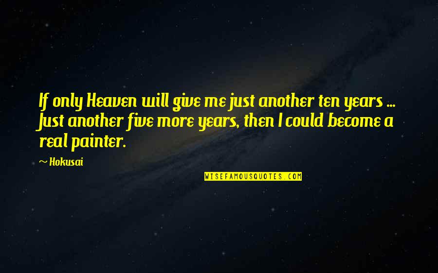If I Could Give Quotes By Hokusai: If only Heaven will give me just another