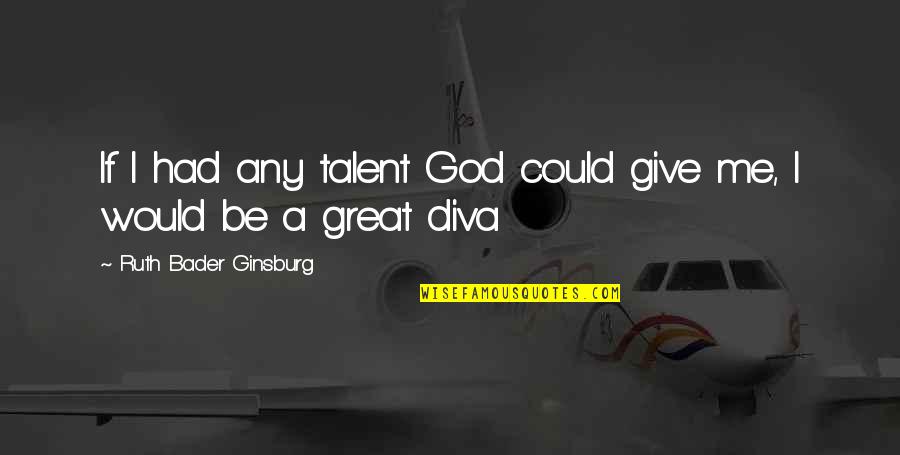 If I Could Give Quotes By Ruth Bader Ginsburg: If I had any talent God could give