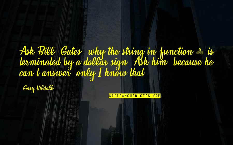 If I Could Give You The Stars Quotes By Gary Kildall: Ask Bill [Gates] why the string in function