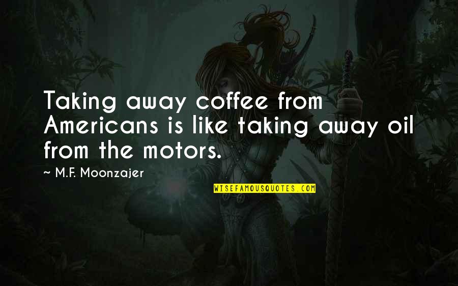 If I Could Go Back In Time Quotes By M.F. Moonzajer: Taking away coffee from Americans is like taking