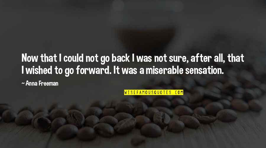 If I Could Go Back Quotes By Anna Freeman: Now that I could not go back I