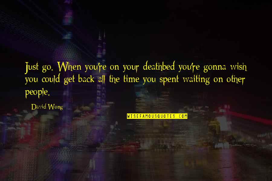 If I Could Go Back Quotes By David Wong: Just go. When you're on your deathbed you're