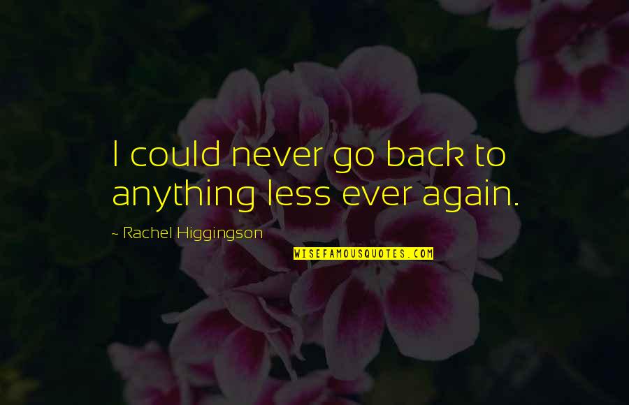 If I Could Go Back Quotes By Rachel Higgingson: I could never go back to anything less