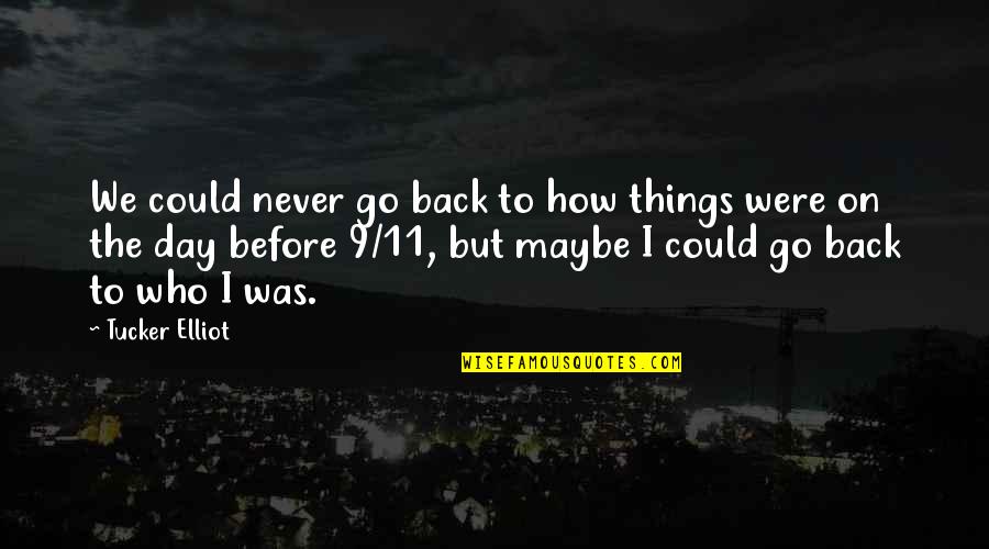 If I Could Go Back Quotes By Tucker Elliot: We could never go back to how things