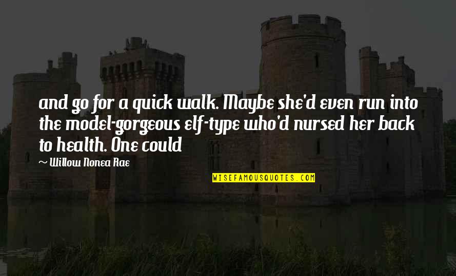 If I Could Go Back Quotes By Willow Nonea Rae: and go for a quick walk. Maybe she'd