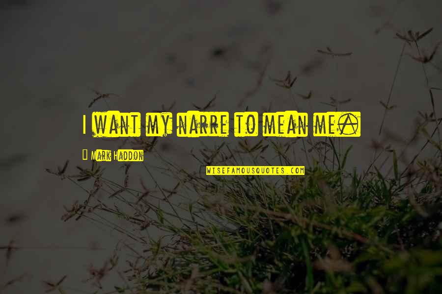 If I Could Hug You Quotes By Mark Haddon: I want my narre to mean me.
