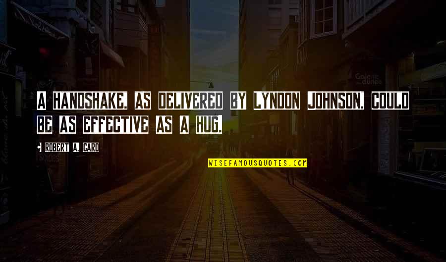 If I Could Hug You Quotes By Robert A. Caro: A handshake, as delivered by Lyndon Johnson, could