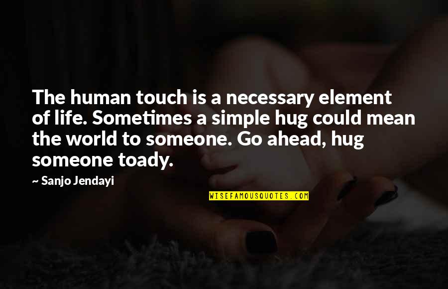 If I Could Hug You Quotes By Sanjo Jendayi: The human touch is a necessary element of