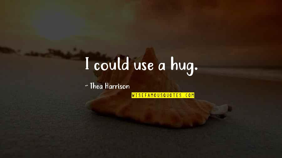 If I Could Hug You Quotes By Thea Harrison: I could use a hug.