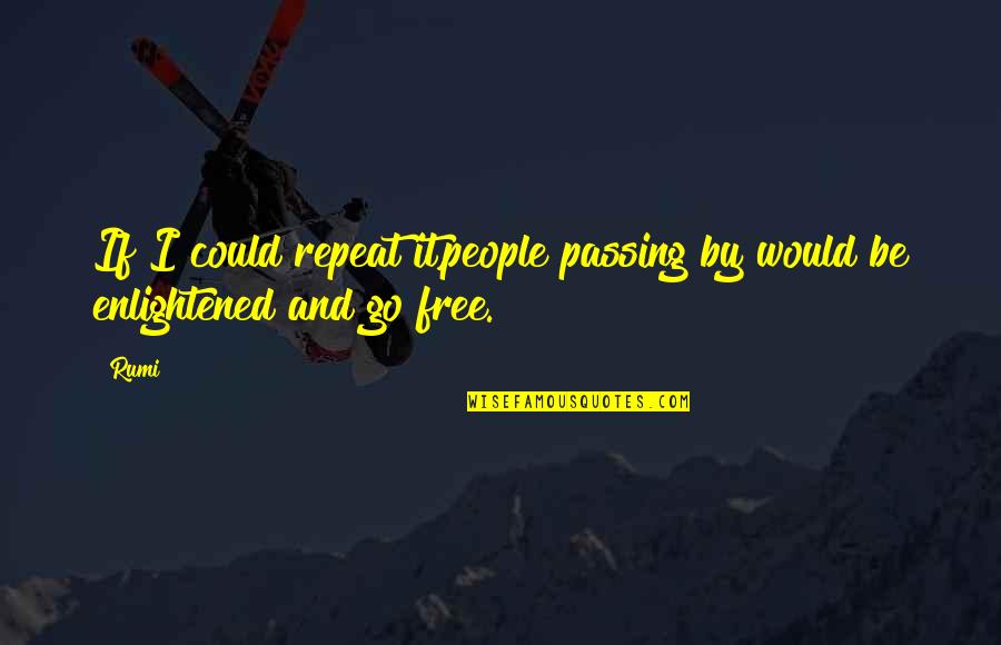 If I Could I Would Quotes By Rumi: If I could repeat it,people passing by would