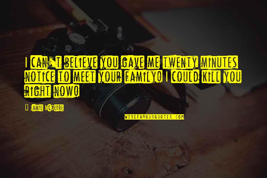 If I Could Kill You Quotes By Jamie McGuire: I can't believe you gave me twenty minutes