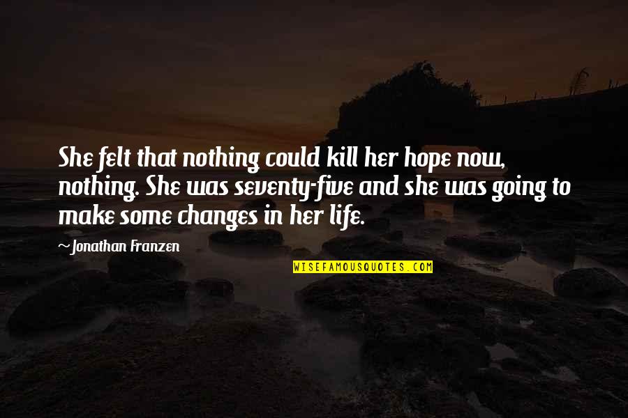 If I Could Kill You Quotes By Jonathan Franzen: She felt that nothing could kill her hope