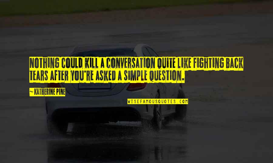 If I Could Kill You Quotes By Katherine Pine: Nothing could kill a conversation quite like fighting