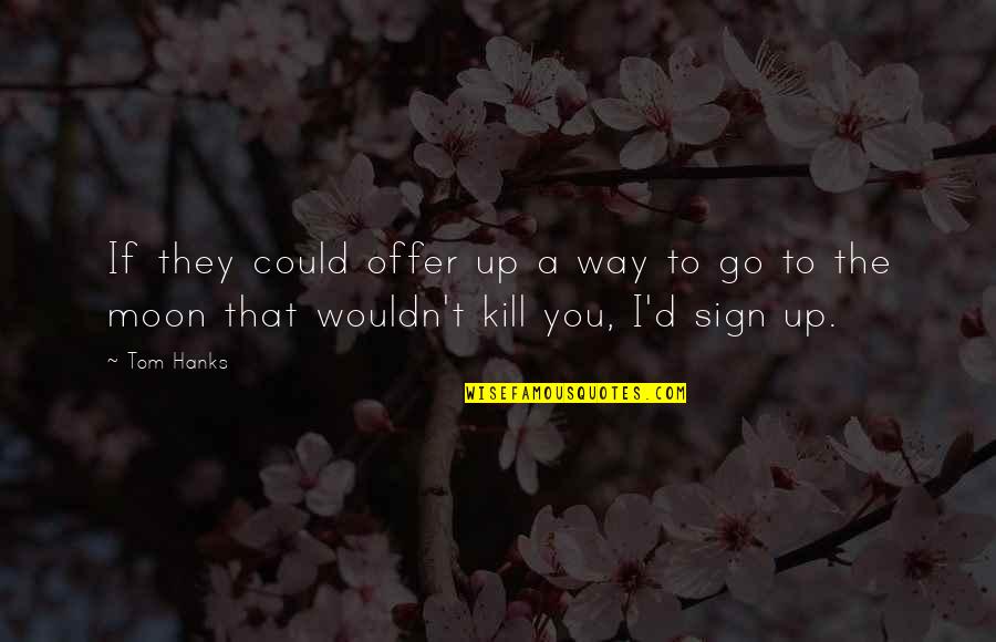 If I Could Kill You Quotes By Tom Hanks: If they could offer up a way to