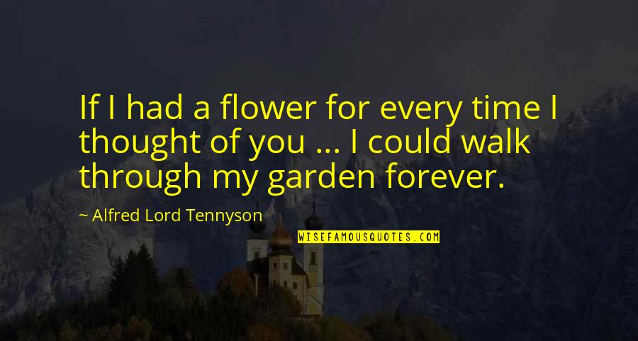 If I Could Love You Quotes By Alfred Lord Tennyson: If I had a flower for every time