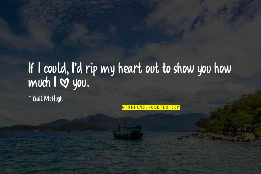 If I Could Love You Quotes By Gail McHugh: If I could, I'd rip my heart out