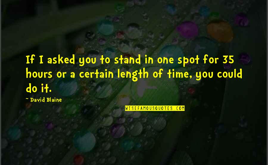 If I Could Quotes By David Blaine: If I asked you to stand in one