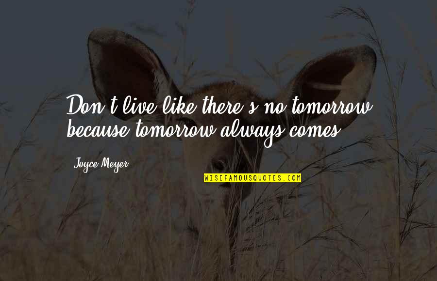 If I Could Reverse Time Quotes By Joyce Meyer: Don't live like there's no tomorrow because tomorrow