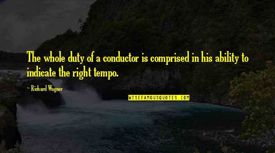 If I Could Reverse Time Quotes By Richard Wagner: The whole duty of a conductor is comprised If I Could Reverse Time Quotes By Richard Wagner: The whole duty of a conductor is comprised