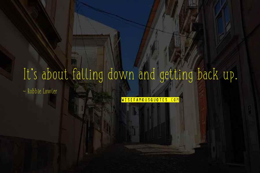 If I Could Reverse Time Quotes By Robbie Lawler: It's about falling down and getting back up. If I Could Reverse Time Quotes By Robbie Lawler: It's about falling down and getting back up.