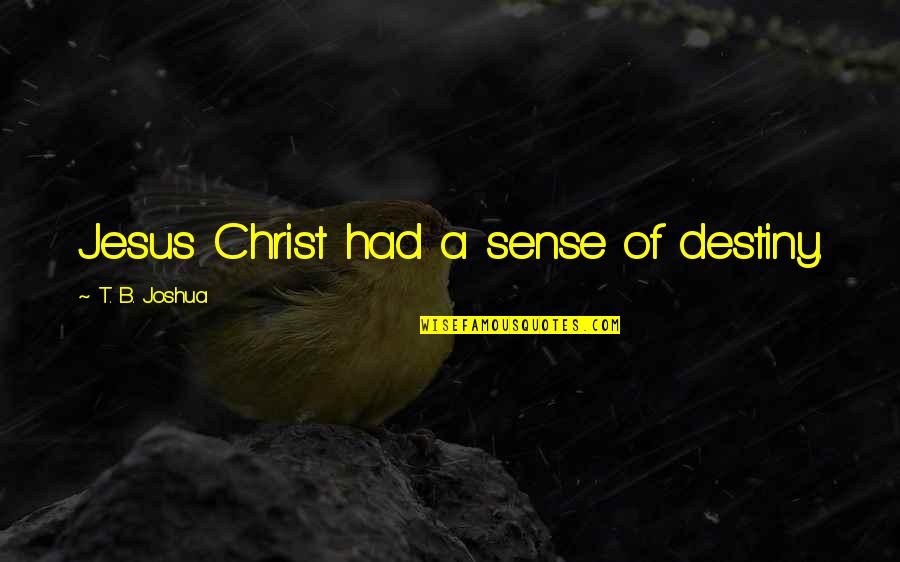 If I Could Reverse Time Quotes By T. B. Joshua: Jesus Christ had a sense of destiny. If I Could Reverse Time Quotes By T. B. Joshua: Jesus Christ had a sense of destiny.