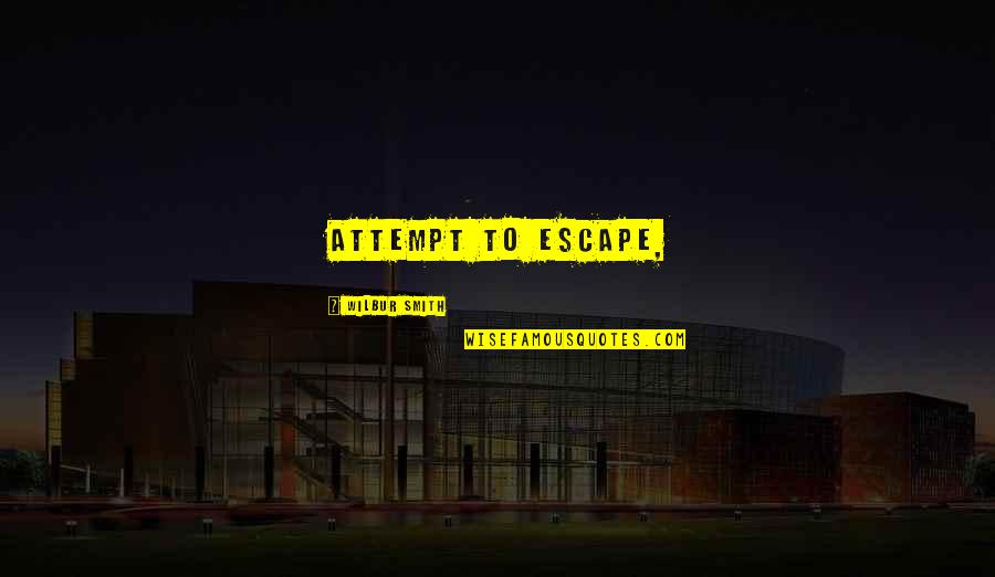 If I Could Reverse Time Quotes By Wilbur Smith: attempt to escape, If I Could Reverse Time Quotes By Wilbur Smith: attempt to escape,
