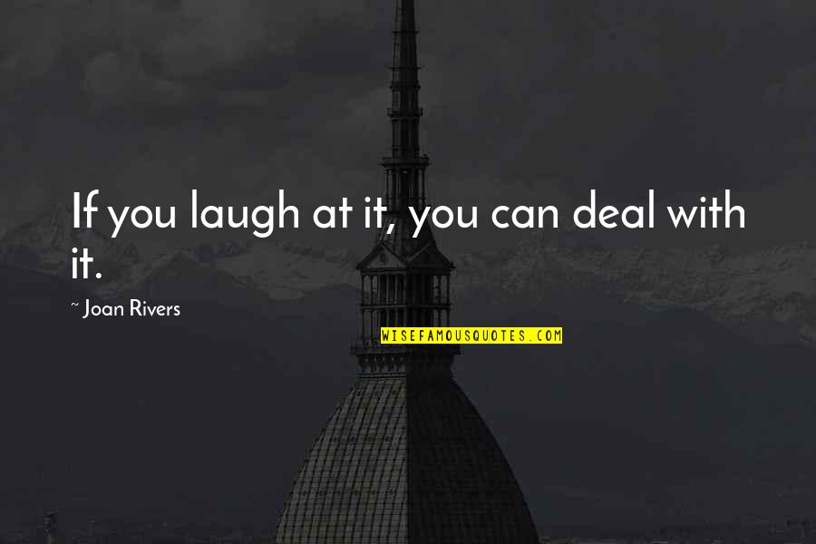 If I Could Show You My Love Quotes By Joan Rivers: If you laugh at it, you can deal
