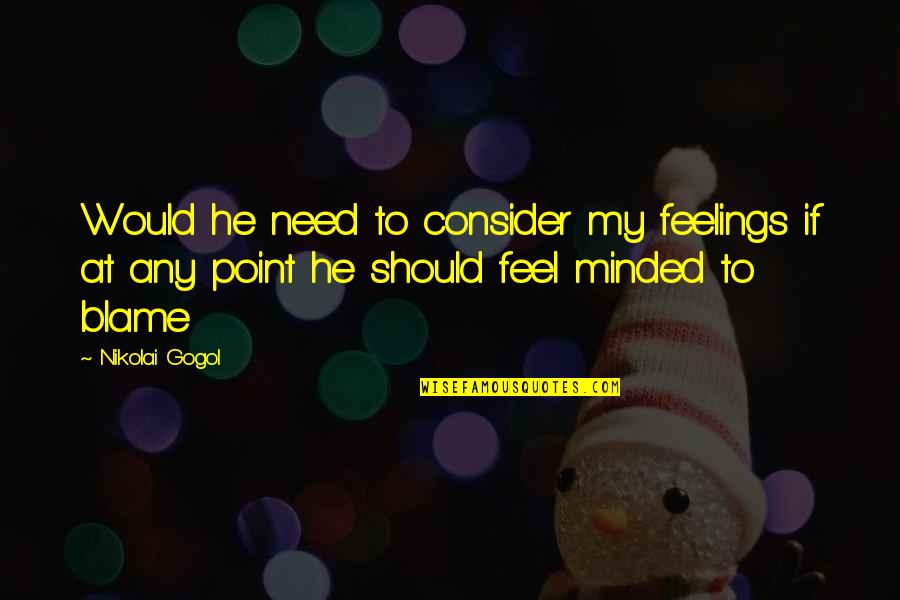 If I Could Show You My Love Quotes By Nikolai Gogol: Would he need to consider my feelings if