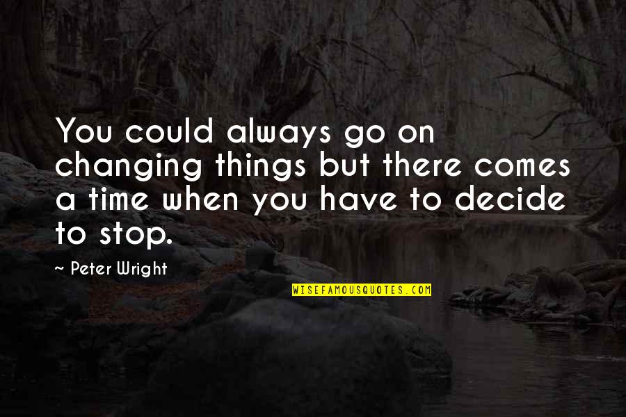 If I Could Stop The Time Quotes By Peter Wright: You could always go on changing things but If I Could Stop The Time Quotes By Peter Wright: You could always go on changing things but