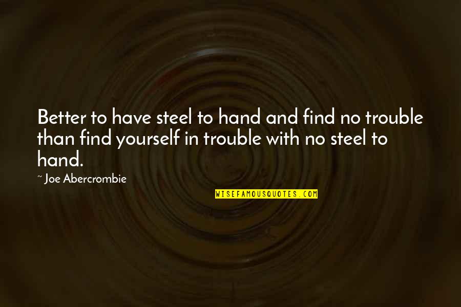 If I Could Turn Back The Hands Of Time Quotes By Joe Abercrombie: Better to have steel to hand and find