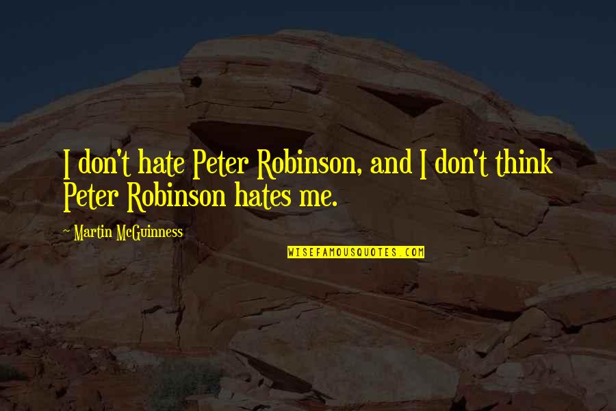 If I Could Turn Back The Hands Of Time Quotes By Martin McGuinness: I don't hate Peter Robinson, and I don't