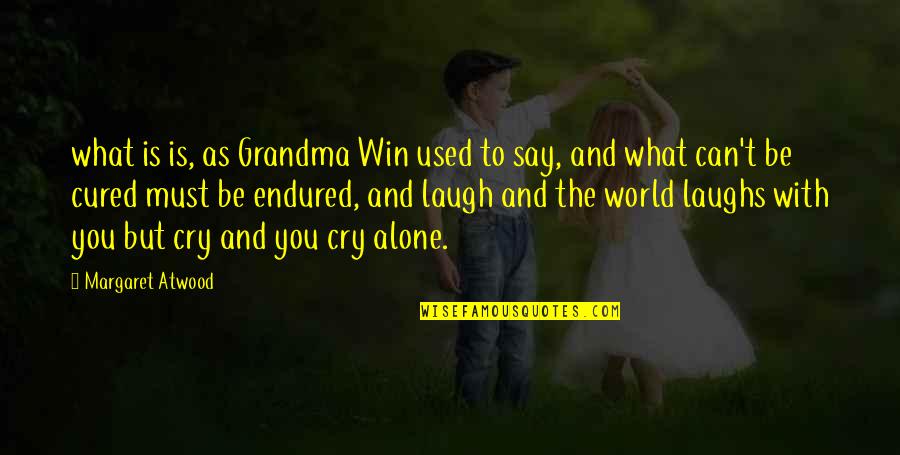 If I Cry Over You Quotes By Margaret Atwood: what is is, as Grandma Win used to