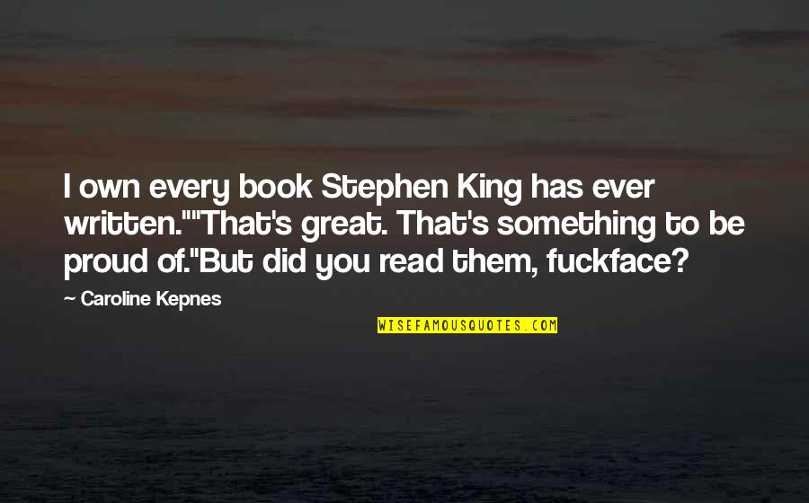 If I Did It Book Quotes By Caroline Kepnes: I own every book Stephen King has ever
