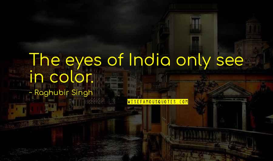 If I Die Don Cry Quotes By Raghubir Singh: The eyes of India only see in color.