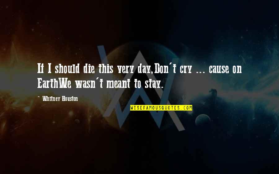 If I Die Don Cry Quotes By Whitney Houston: If I should die this very day,Don't cry