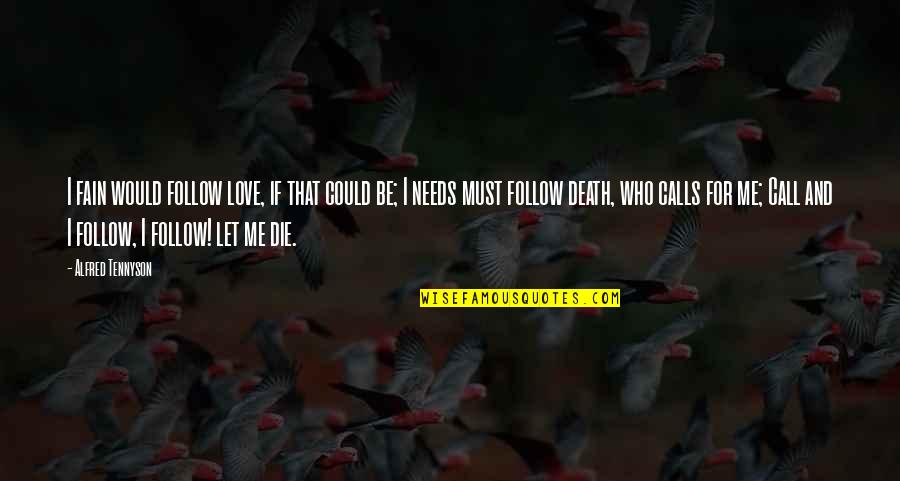 If I Die Love Quotes By Alfred Tennyson: I fain would follow love, if that could