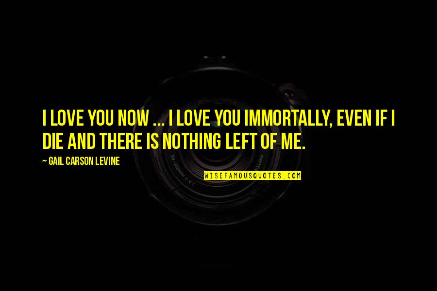 If I Die Love Quotes By Gail Carson Levine: I love you now ... I love you