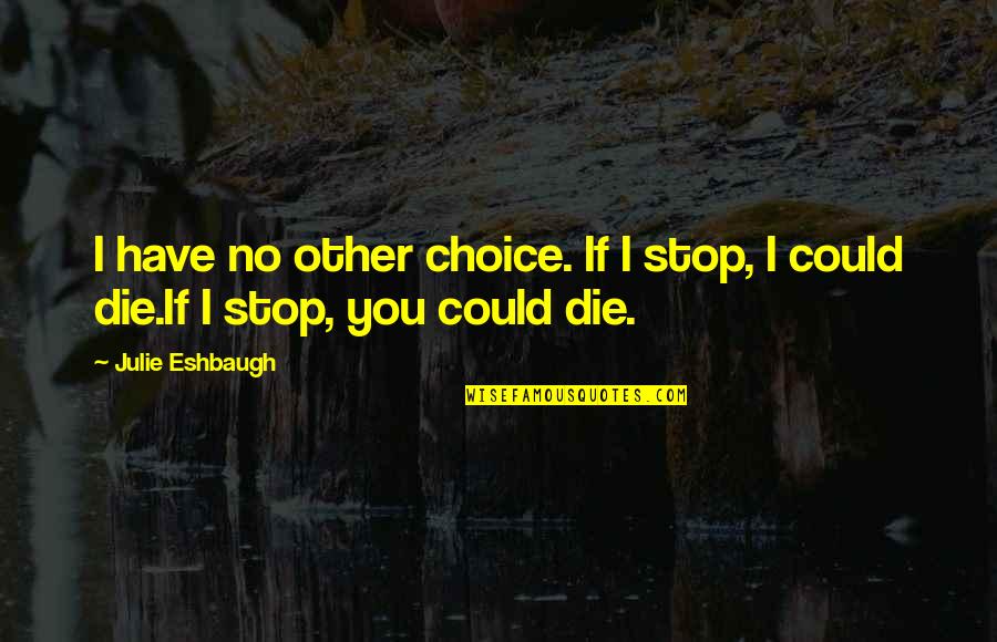 If I Die Love Quotes By Julie Eshbaugh: I have no other choice. If I stop,