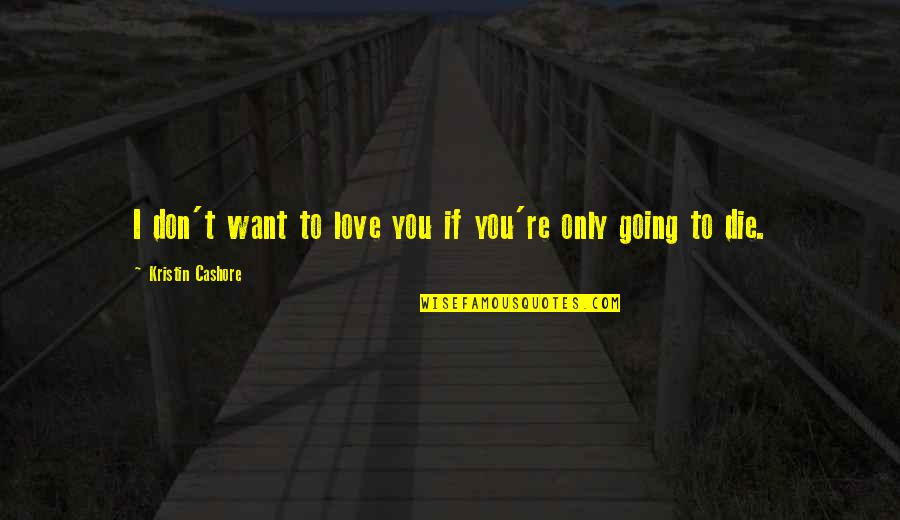 If I Die Love Quotes By Kristin Cashore: I don't want to love you if you're