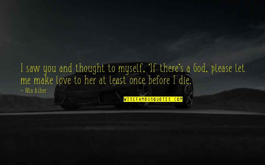 If I Die Love Quotes By Mia Asher: I saw you and thought to myself, 'If