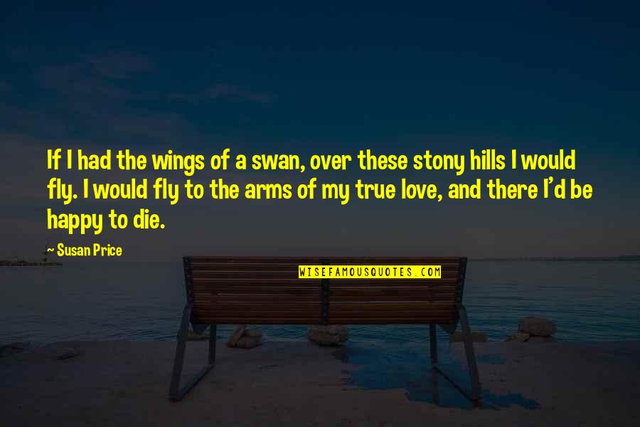 If I Die Love Quotes By Susan Price: If I had the wings of a swan,