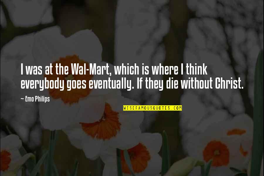 If I Die Quotes By Emo Philips: I was at the Wal-Mart, which is where