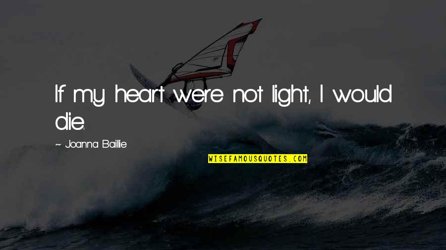 If I Die Quotes By Joanna Baillie: If my heart were not light, I would